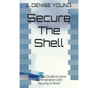 Secure the Shell: A Practical Guide to Linux Administration with Security in Mind