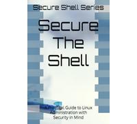 Secure the Shell: A Practical Guide to Linux Administration with Security in Mind (Secure Stack Series)