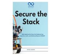 Secure the Stack: Web Application Security Engineering: Injection, Auth, and Defense Beyond OWASP