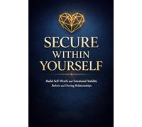 Secure Within Yourself: Build Self-Worth and Emotional Stability Before and During Relationships (The Calm Connection Series)