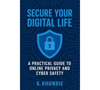 Secure Your Digital Life: A Practical Guide to Online Privacy and Cyber Safety