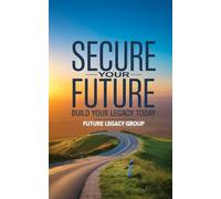 Secure Your Future: Build Your Legacy Today: A Complete Guide To Understanding Your Financial Journey And Creating Lifelong Stability
