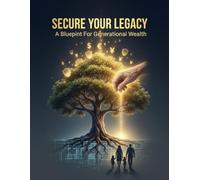 Secure Your Legacy: A Blueprint For Generational Wealth