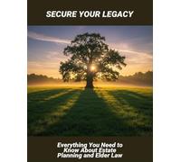 Secure Your Legacy: Everything You Need To Know About Estate Planning And Elder Law