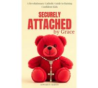 Securely Attached by Grace: A Revolutionary Catholic Guide to Raising Confident Kids (Secure in Him)