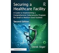 Securing a Healthcare Facility: A Guide to Implementing a Comprehensive Cybersecurity Program for Small to Medium-Sized Facilities