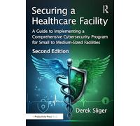Securing a Healthcare Facility: A Guide to Implementing a Comprehensive Cybersecurity Program for Small to Medium-Sized Facilities