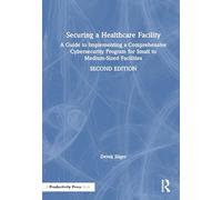 Securing a Healthcare Facility: A Guide to Implementing a Comprehensive Cybersecurity Program for Small to Medium-Sized Facilities