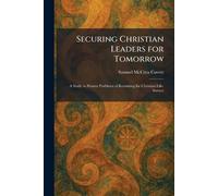Securing Christian Leaders for Tomorrow: A Study in Present Porblems of Recruiting for Christian Life-Service
