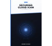 Securing Cloud ICAM: Identity, Credential, and Access Management - The Future of Cloud Security. Are You In or Out? (Strategies for Effective Identity & Credential Access Management)