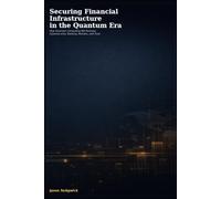 Securing Financial Infrastructure in the Quantum Era: How Quantum Computing will reshape Cybersecurity, Banking, Markets, and Trust