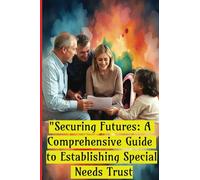 "Securing Futures: A comprehensive Guide to Establishing Special Needs Trust