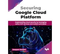 Securing Google Cloud Platform: Implementing cloud security by leveraging native GCP services and modern principles (English Edition)