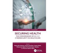 Securing Health: The Convergence of AI and Cybersecurity in Healthcare (Advances in Cybersecurity Management)