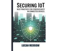 Securing IoT: Best Practices for Cybersecurity in Connected Devices