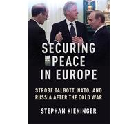 Securing Peace in Europe: Strobe Talbott, NATO, and Russia After the Cold War (Woodrow Wilson Center Series)
