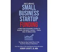 Securing Small Business Startup Funding: A First-Time Founder’s Guide to Raising the Right Capital - From Idea to Break-Even