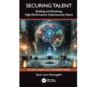 Securing Talent: Building and Retaining High-Performance Cybersecurity Teams (Security, Audit and Leadership Series)