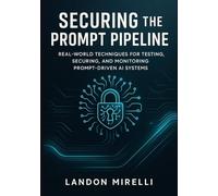 Securing the Prompt Pipeline: Real-World Techniques for Testing, Securing, and Monitoring Prompt-Driven AI Systems