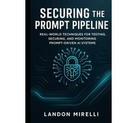 Securing the Prompt Pipeline: Real-World Techniques for Testing, Securing, and Monitoring Prompt-Driven AI Systems