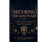 Securing the Sanctuary: A Biblical and Practical Guide to a Safety & Security Ministry