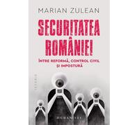 Securitatea Romaniei, intre reforma, control civil si impostura - Marian Zulean, Humanitas Istorie, Editie in limba romana