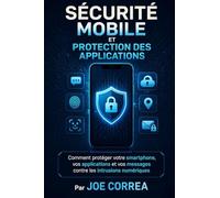 Sécurité Mobile Et Protection Des Applications: Comment protéger votre smartphone, vos applications et vos messages contre les intrusions numériques: 5 (Cyber Shield Academy)