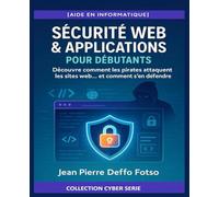 SÉCURITÉ WEB & APPLICATIONS - POUR DÉBUTANTS : Collection Cyber Serie: Découvre comment les pirates attaquent les sites web… et comment s’en défendre