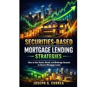 Securities-Based Mortgage Lending Strategies: How to Use Stocks, Bonds, and Brokerage Accounts to Secure Mortgage Loans: 6 (The Asset-Based Mortgage Mastery)