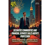 Securities Commodities and Financial Services Sales Agents Profession: Master Essential Skills and Career Tips for Success in Financial Sales and Investment Services (Life Skills for Teens)