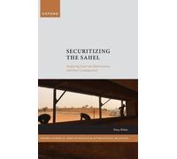 Securitizing the Sahel: Analysing External Interventions and their Consequences (Oxford Studies in African Politics and International Relations)