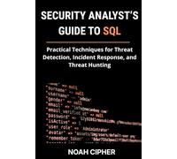 Security Analyst’s Guide to SQL: Practical Techniques for Threat Detection, Incident Response, and Threat Hunting