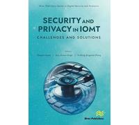Security and Privacy in IoMT: Challenges and Solutions (River Publishers Rapids Series in Digital Security and Forensics)