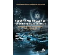 Security and Privacy of Cyber-Physical Systems: Emerging Trends, Technologies, and Applications (River Publishers Series in Digital Security and Forensics)
