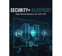 Security+ Blueprint: Real-World Mastery For Sy0-701