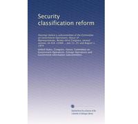 Security classification reform: Hearings before a subcommittee of the Committee on Government Operations, House of Representatives, Ninety-third ... 12004 ... July 11, 25; and August 1, 1974