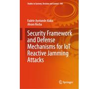 Security Framework and Defense Mechanisms for IoT Reactive Jamming Attacks: 548 (Studies in Systems, Decision and Control)