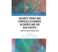 Security Order and Strategic Alignment in Europe and the Asia-Pacific: Times of Global Power Shifts (Routledge Studies on the Asia-Pacific Region)