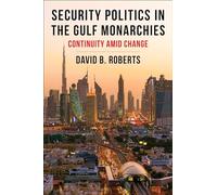 Security Politics in the Gulf Monarchies: Continuity Amid Change (Columbia Studies in Middle East Politics)