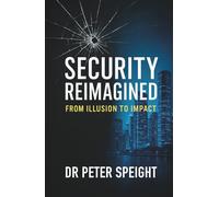 Security Reimagined: From Illusion to Impact