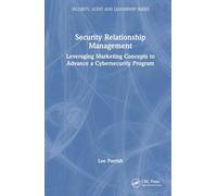 Security Relationship Management: Leveraging Marketing Concepts to Advance a Cybersecurity Program (Security, Audit and Leadership Series)