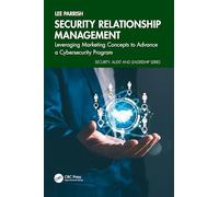Security Relationship Management: Leveraging Marketing Concepts to Advance a Cybersecurity Program (Security, Audit and Leadership Series)