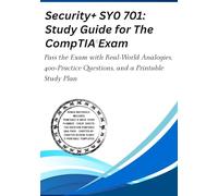 Security+ SY0-701: Study Guide for The CompTIA Exam: Pass the Exam with Real-World Analogies, 400+ Practice Questions, and a Printable Study Plan