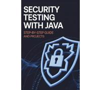 Security Testing with Java: Step-by-Step Guide and Projects (Next-Level Coding & Systems Mastery Series)
