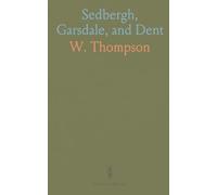 Sedbergh, Garsdale, and Dent: Peeps at the Past History and Present Condition of Some Picturesque Yorkshire Dales