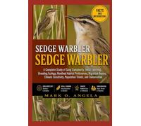 SEDGE WARBLER: A Complete Study of Song Complexity, Vocal Learning, Breeding Ecology, Reedbed Habitat Preferences, Migration Routes, Climate Sensitivity, Population Trends, and Conservation