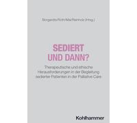 Sediert - und dann?: Therapeutische und ethische Herausforderungen in der Begleitung sedierter Patienten in der Palliative Care