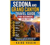 SEDONA AND GRAND CANYON TRAVEL GUIDE FOR BEGINNERS: Easy Northern Arizona Road Trip Plan with Scenic Drives Hidden Viewpoints Hiking Trails Maps and ... Friendly Itineraries for Stress Free Travel