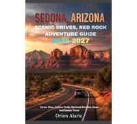 SEDONA, ARIZONA SCENIC DRIVES, RED ROCK ADVENTURE GUIDE 2026-2027: Vortex Sites, Canyon Trails, Spiritual Retreats, Maps And Sunset Views