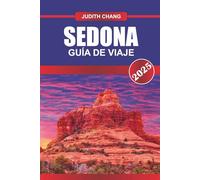 SEDONA GUÍA DE VIAJE 2025: Explore los senderos de Red Rock, los recorridos panorámicos, la historia local y los monumentos culturales de la región desértica de Arizona